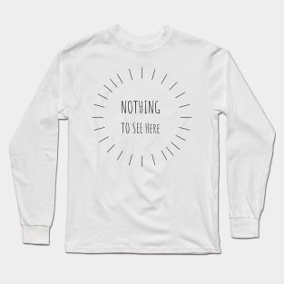 Nothing To See Here Long Sleeve T-Shirt